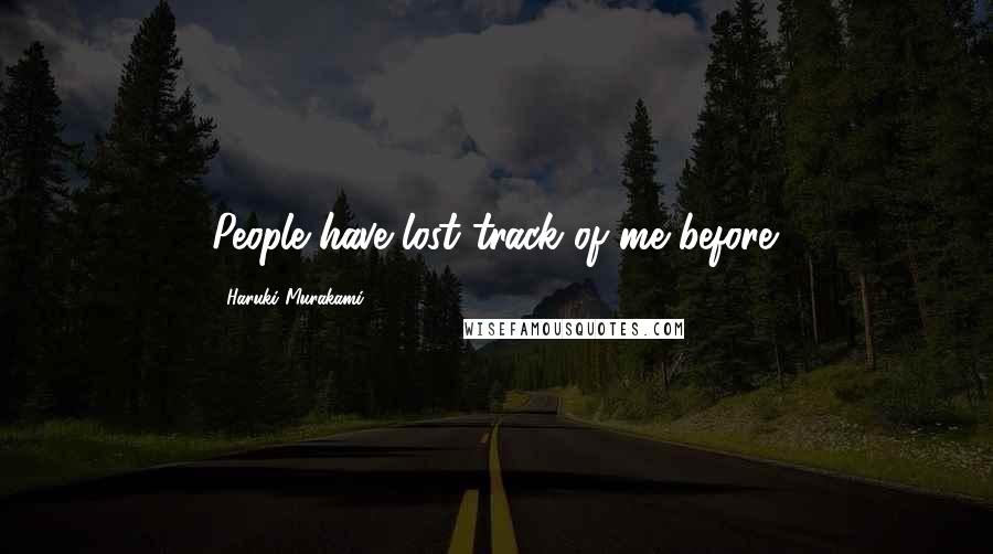 Haruki Murakami Quotes: People have lost track of me before.