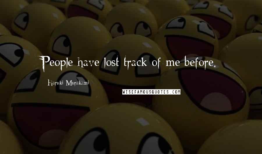 Haruki Murakami Quotes: People have lost track of me before.