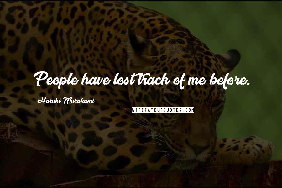 Haruki Murakami Quotes: People have lost track of me before.