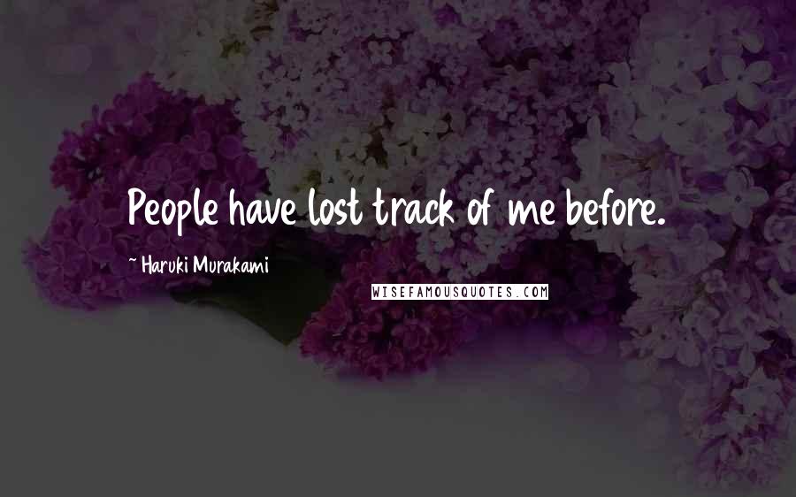 Haruki Murakami Quotes: People have lost track of me before.