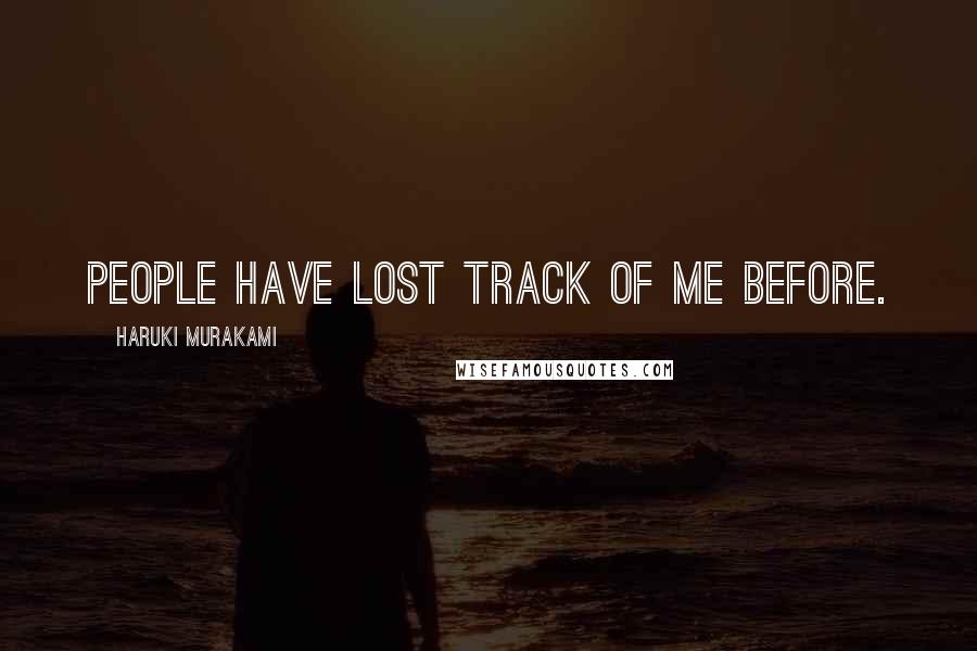 Haruki Murakami Quotes: People have lost track of me before.