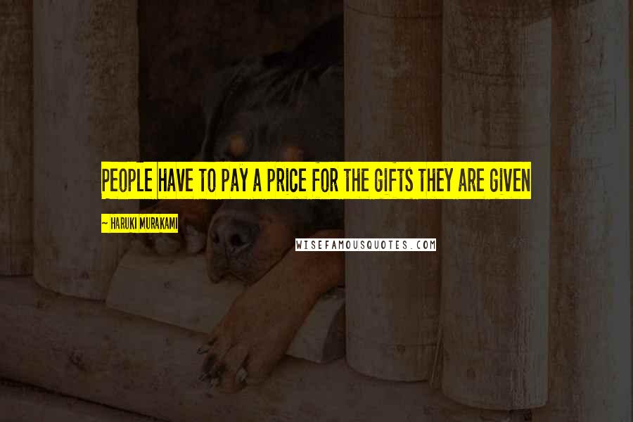 Haruki Murakami Quotes: People have to pay a price for the gifts they are given