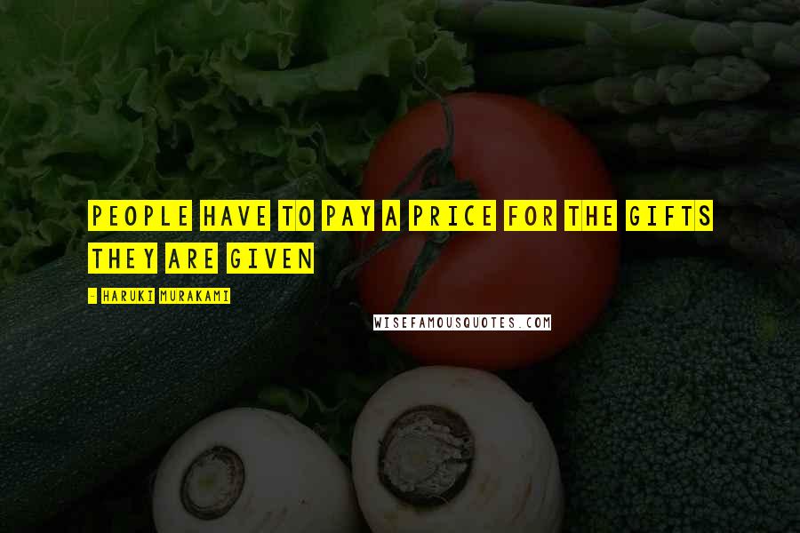 Haruki Murakami Quotes: People have to pay a price for the gifts they are given