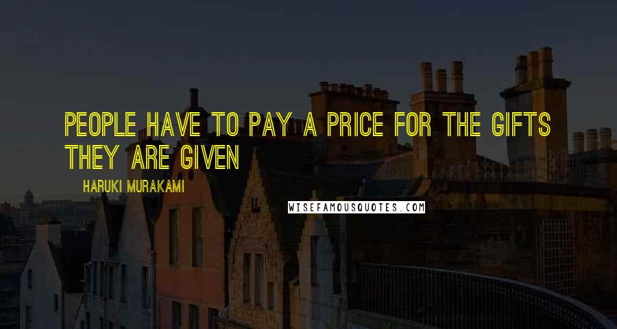 Haruki Murakami Quotes: People have to pay a price for the gifts they are given