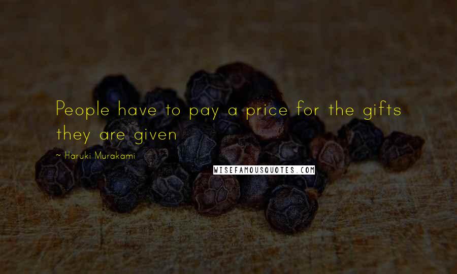 Haruki Murakami Quotes: People have to pay a price for the gifts they are given