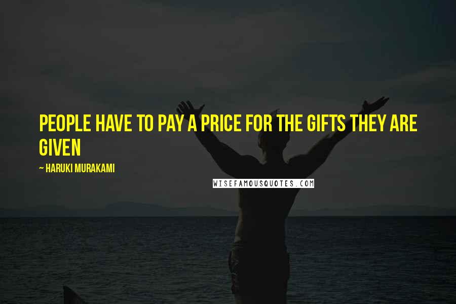Haruki Murakami Quotes: People have to pay a price for the gifts they are given