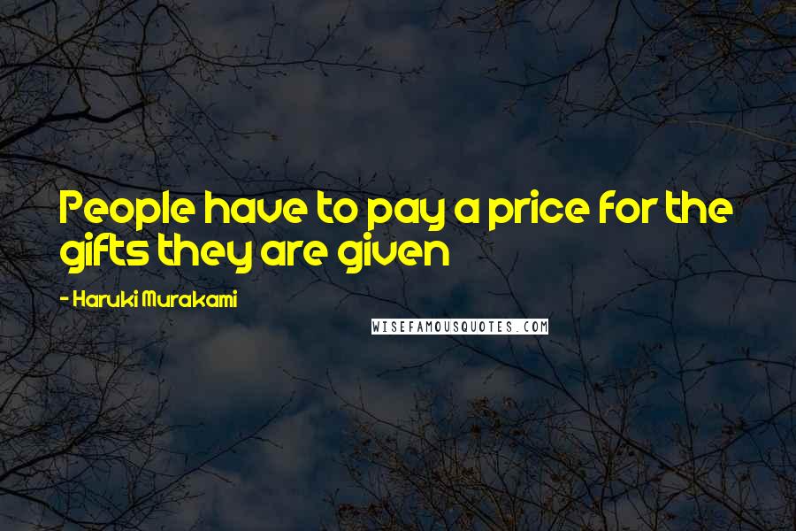 Haruki Murakami Quotes: People have to pay a price for the gifts they are given