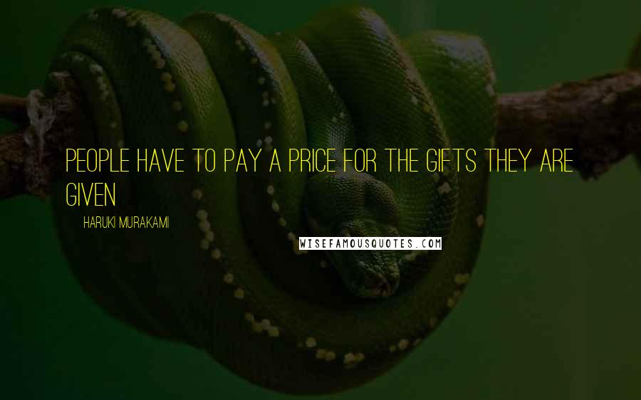 Haruki Murakami Quotes: People have to pay a price for the gifts they are given