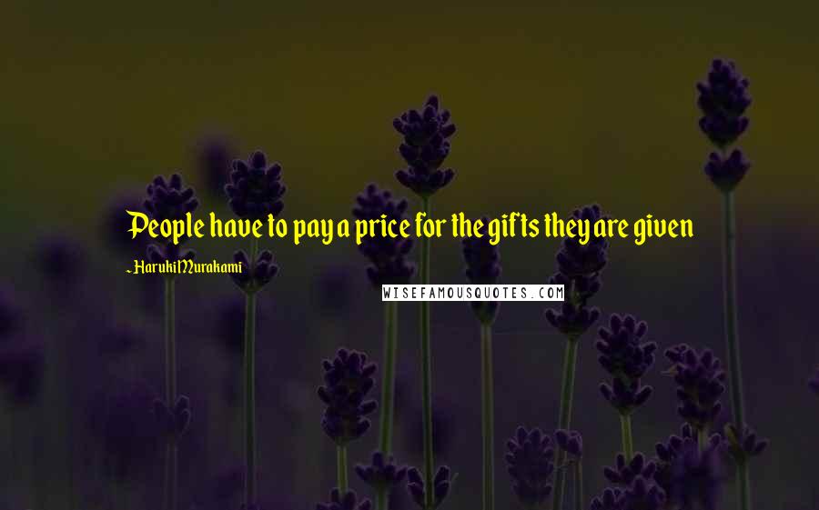 Haruki Murakami Quotes: People have to pay a price for the gifts they are given