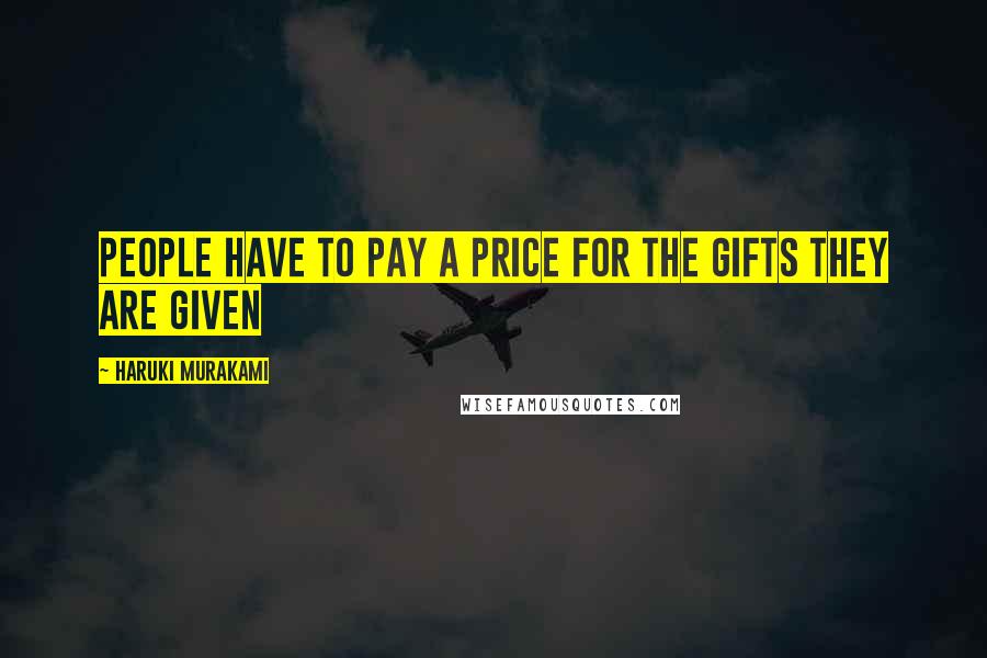 Haruki Murakami Quotes: People have to pay a price for the gifts they are given