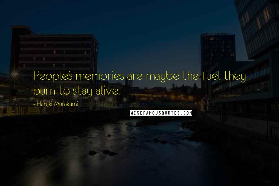 Haruki Murakami Quotes: People's memories are maybe the fuel they burn to stay alive.