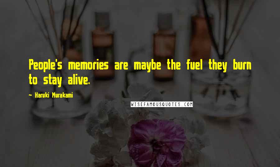 Haruki Murakami Quotes: People's memories are maybe the fuel they burn to stay alive.