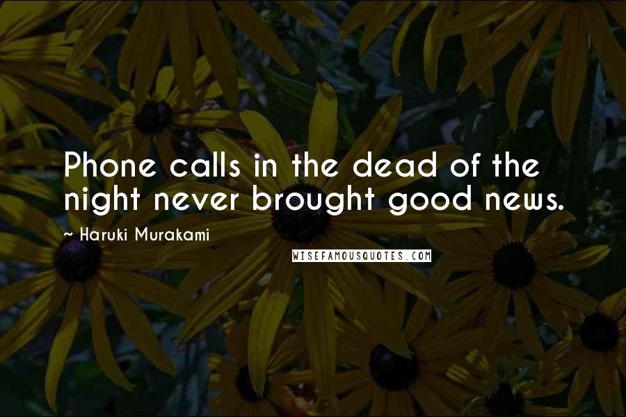 Haruki Murakami Quotes: Phone calls in the dead of the night never brought good news.