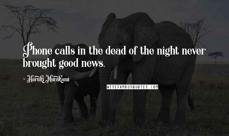 Haruki Murakami Quotes: Phone calls in the dead of the night never brought good news.