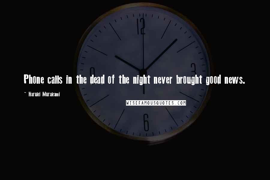 Haruki Murakami Quotes: Phone calls in the dead of the night never brought good news.