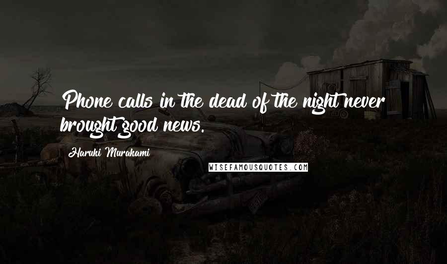 Haruki Murakami Quotes: Phone calls in the dead of the night never brought good news.