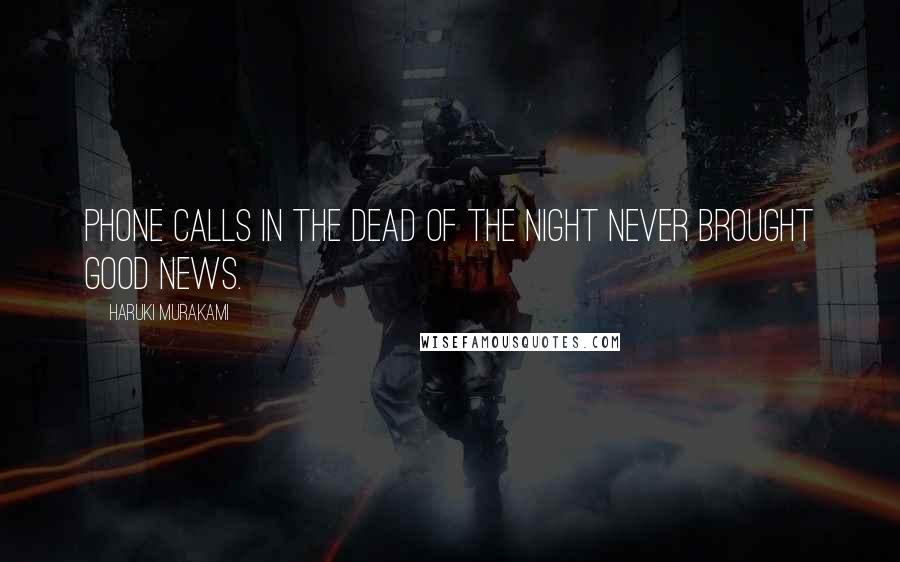 Haruki Murakami Quotes: Phone calls in the dead of the night never brought good news.