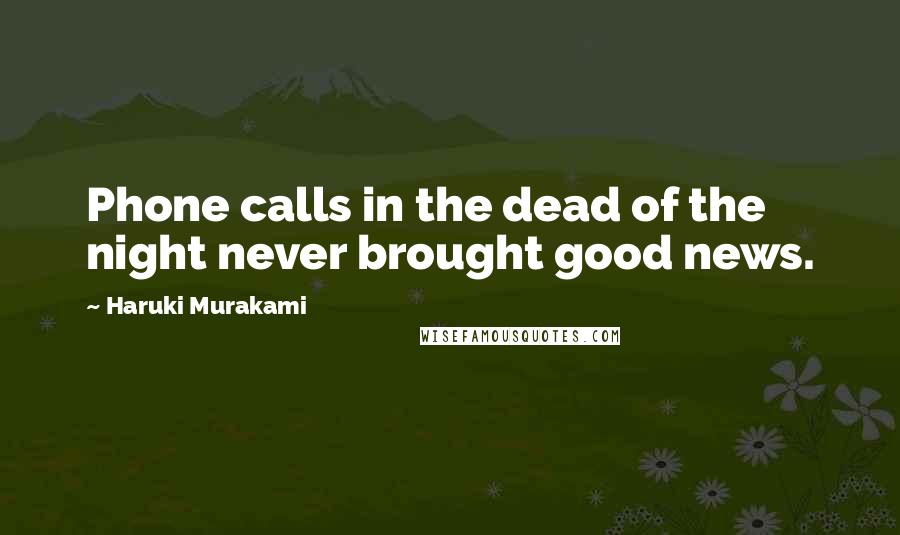 Haruki Murakami Quotes: Phone calls in the dead of the night never brought good news.