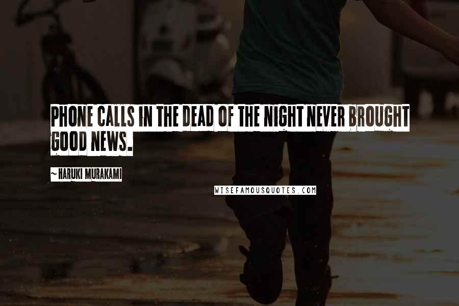 Haruki Murakami Quotes: Phone calls in the dead of the night never brought good news.