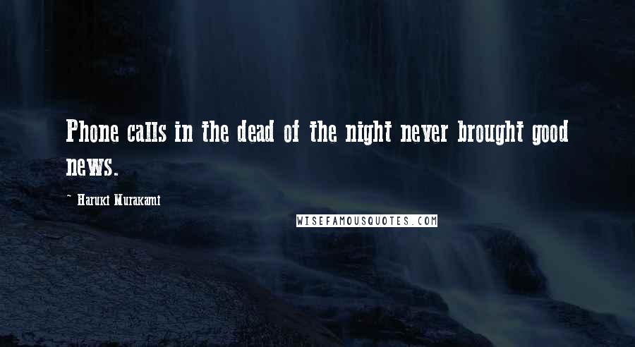 Haruki Murakami Quotes: Phone calls in the dead of the night never brought good news.
