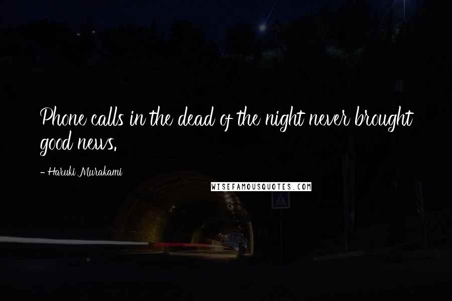 Haruki Murakami Quotes: Phone calls in the dead of the night never brought good news.