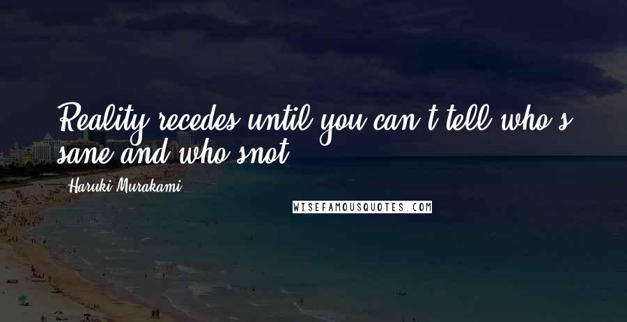 Haruki Murakami Quotes: Reality recedes until you can't tell who's sane and who'snot.