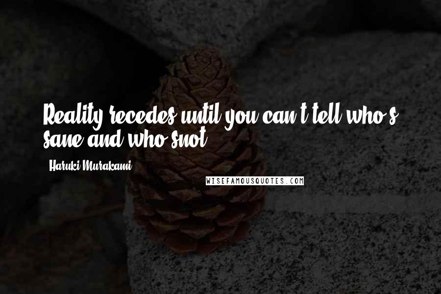 Haruki Murakami Quotes: Reality recedes until you can't tell who's sane and who'snot.