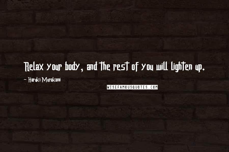 Haruki Murakami Quotes: Relax your body, and the rest of you will lighten up.