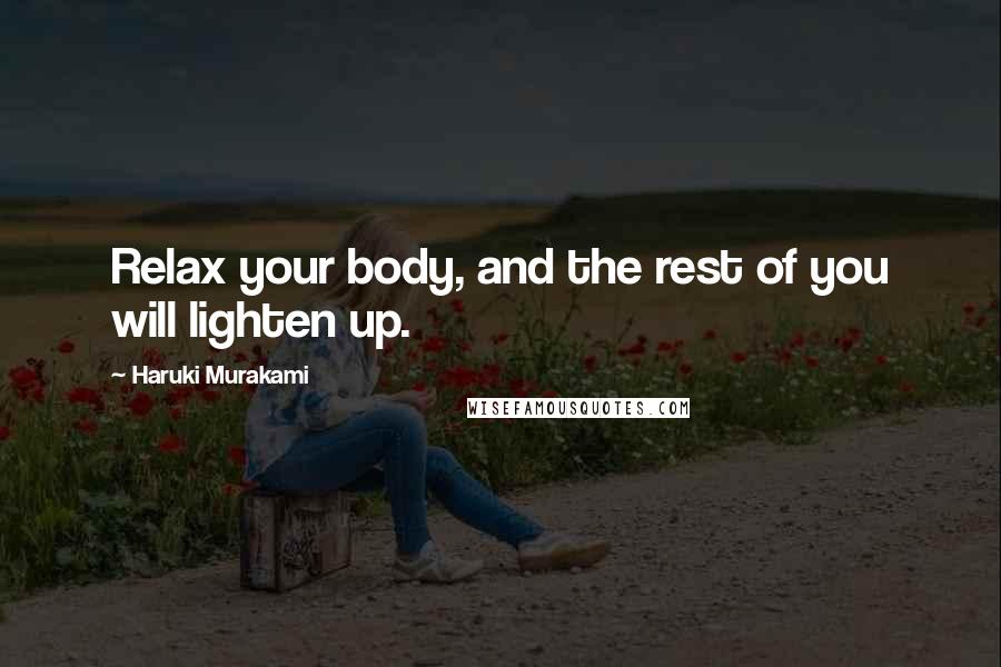 Haruki Murakami Quotes: Relax your body, and the rest of you will lighten up.