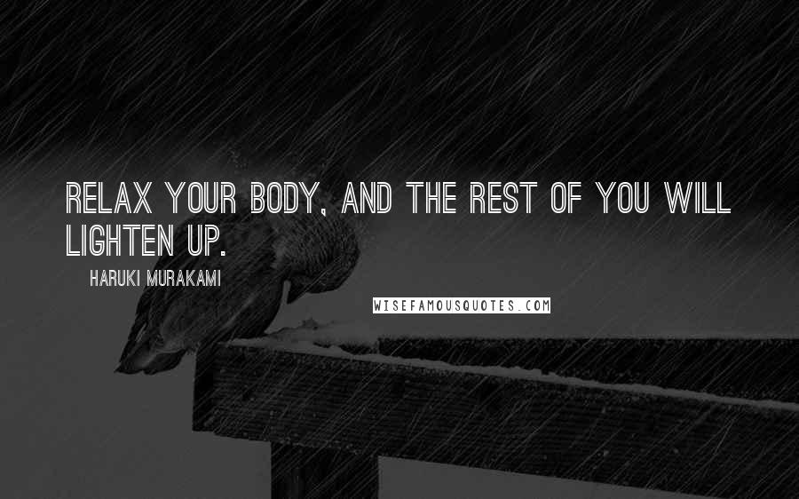 Haruki Murakami Quotes: Relax your body, and the rest of you will lighten up.