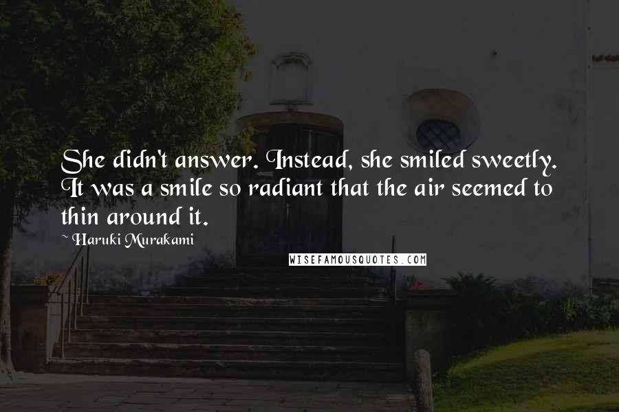 Haruki Murakami Quotes: She didn't answer. Instead, she smiled sweetly. It was a smile so radiant that the air seemed to thin around it.