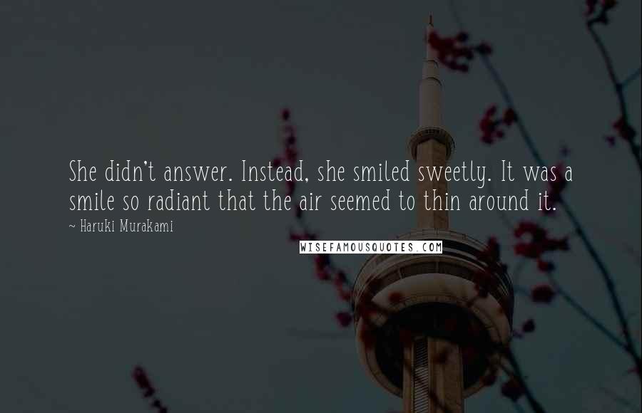 Haruki Murakami Quotes: She didn't answer. Instead, she smiled sweetly. It was a smile so radiant that the air seemed to thin around it.