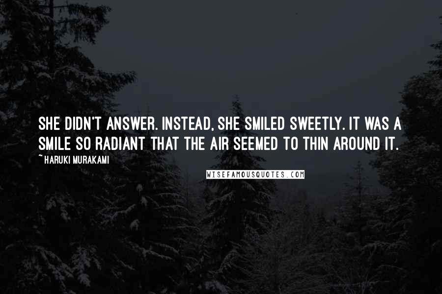 Haruki Murakami Quotes: She didn't answer. Instead, she smiled sweetly. It was a smile so radiant that the air seemed to thin around it.