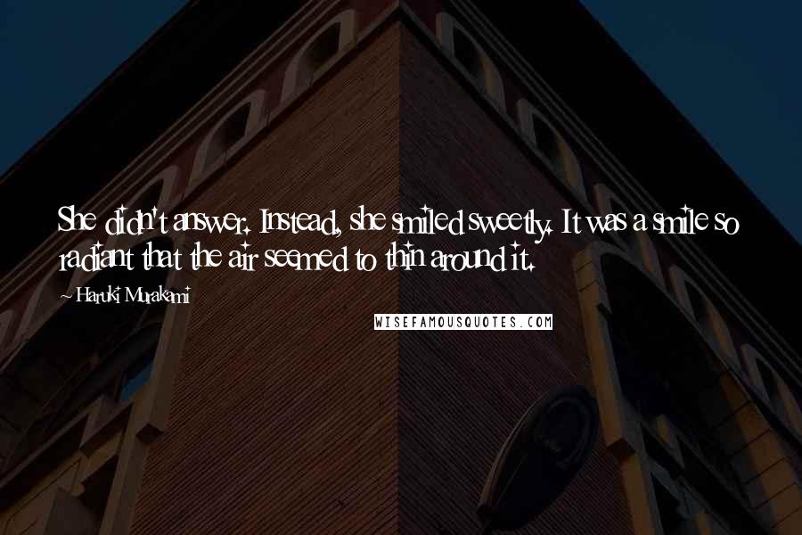 Haruki Murakami Quotes: She didn't answer. Instead, she smiled sweetly. It was a smile so radiant that the air seemed to thin around it.