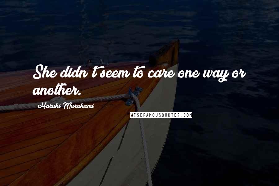 Haruki Murakami Quotes: She didn't seem to care one way or another.
