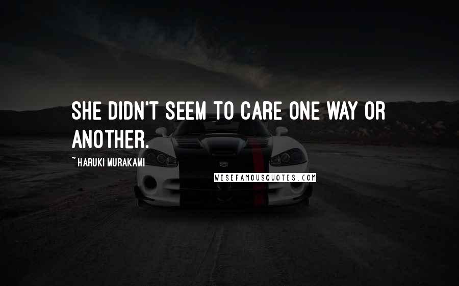 Haruki Murakami Quotes: She didn't seem to care one way or another.
