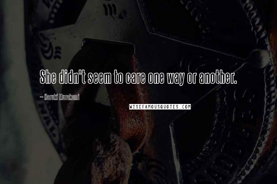Haruki Murakami Quotes: She didn't seem to care one way or another.