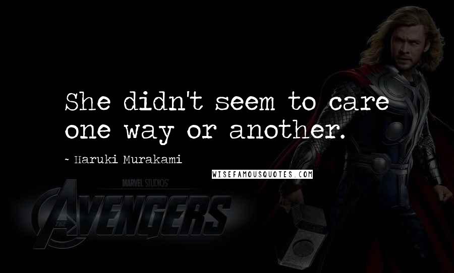 Haruki Murakami Quotes: She didn't seem to care one way or another.
