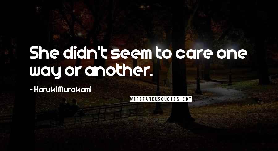 Haruki Murakami Quotes: She didn't seem to care one way or another.