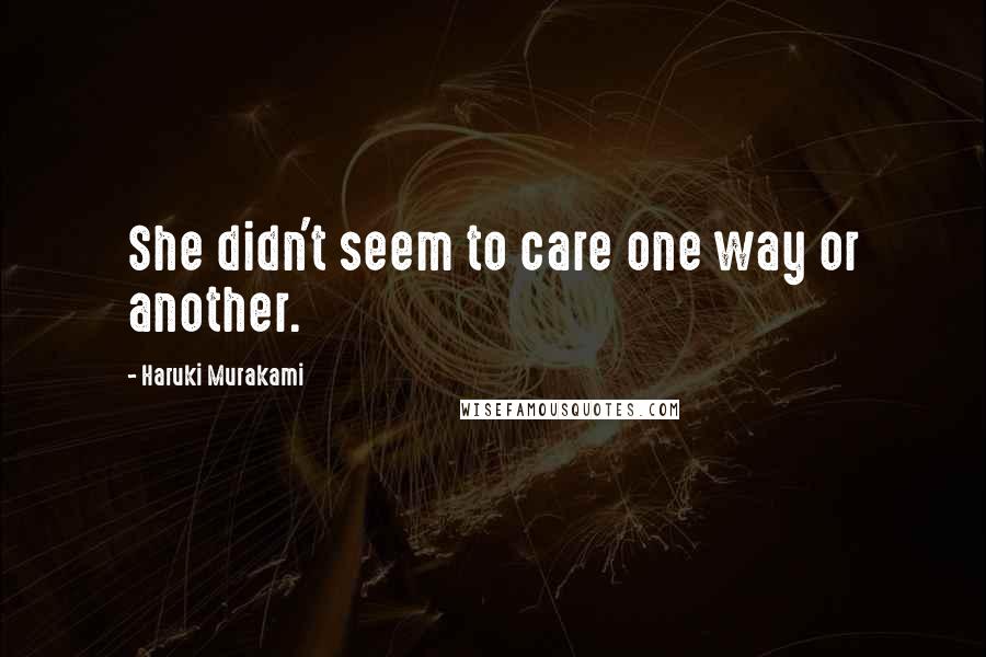 Haruki Murakami Quotes: She didn't seem to care one way or another.
