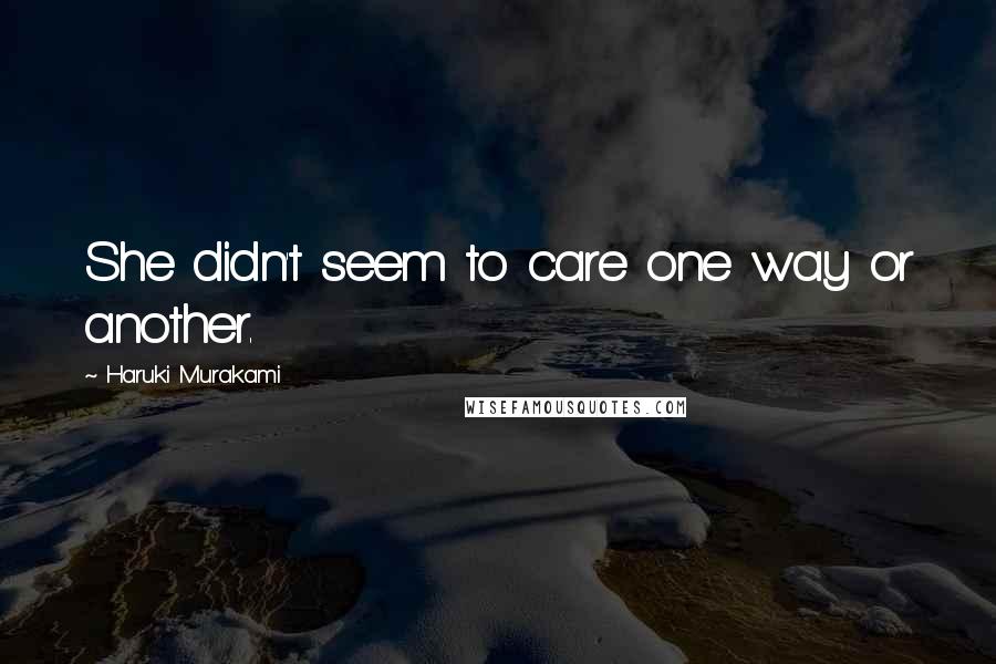 Haruki Murakami Quotes: She didn't seem to care one way or another.