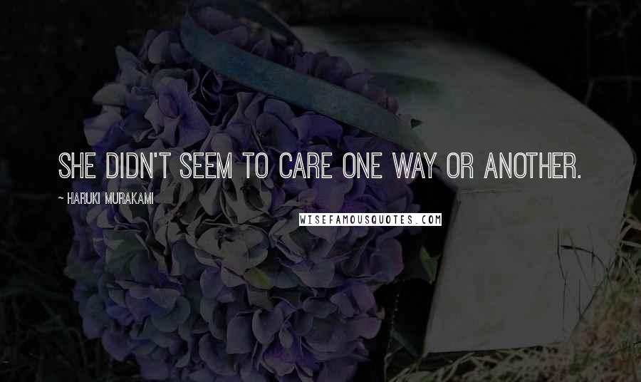 Haruki Murakami Quotes: She didn't seem to care one way or another.