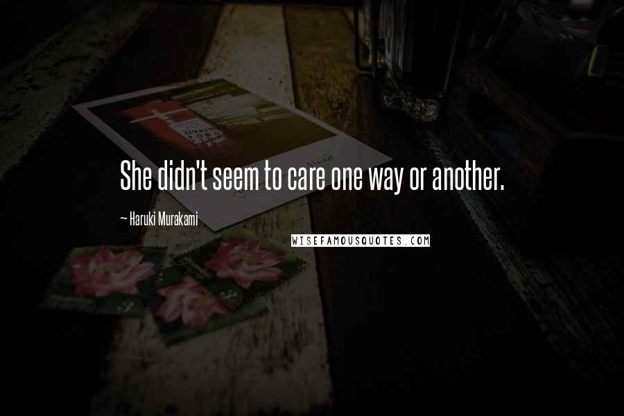 Haruki Murakami Quotes: She didn't seem to care one way or another.