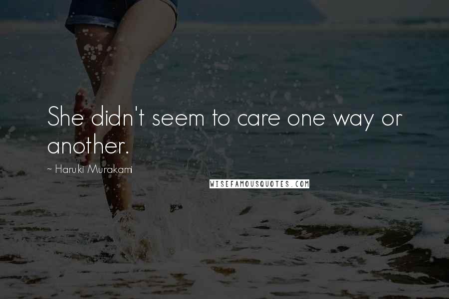 Haruki Murakami Quotes: She didn't seem to care one way or another.