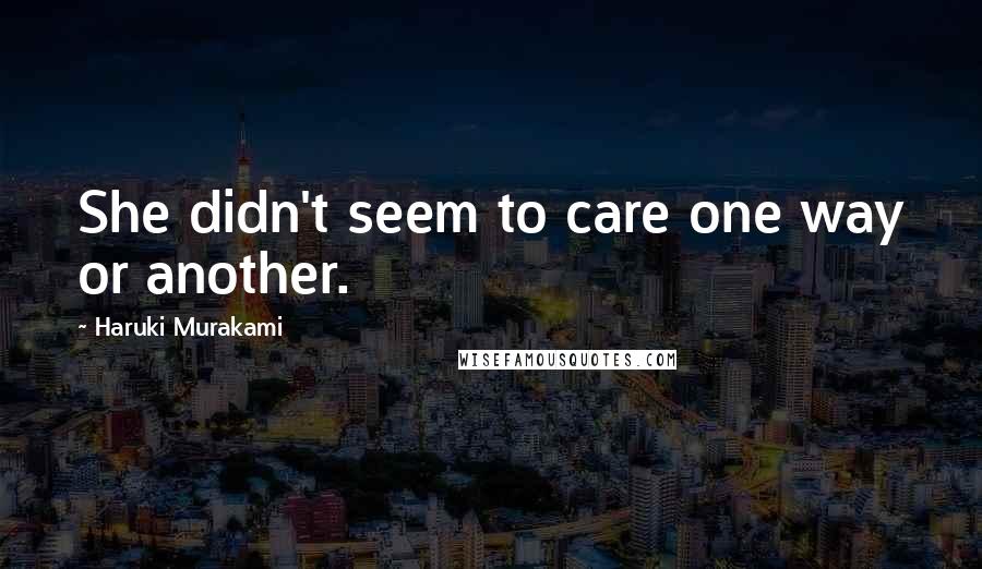 Haruki Murakami Quotes: She didn't seem to care one way or another.