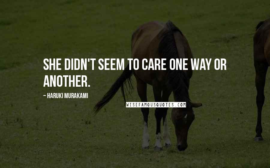 Haruki Murakami Quotes: She didn't seem to care one way or another.