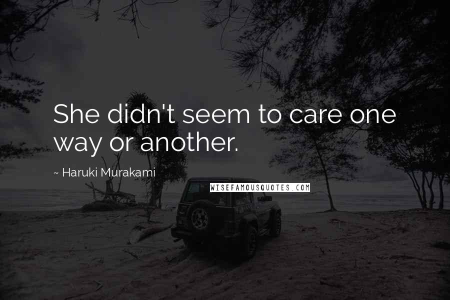 Haruki Murakami Quotes: She didn't seem to care one way or another.