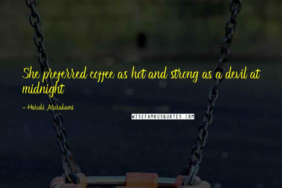 Haruki Murakami Quotes: She preferred coffee as hot and strong as a devil at midnight