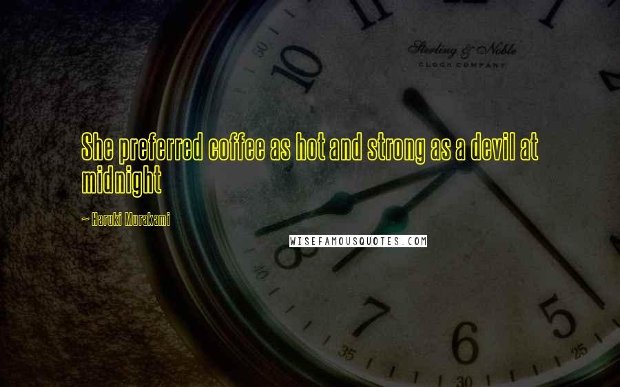 Haruki Murakami Quotes: She preferred coffee as hot and strong as a devil at midnight