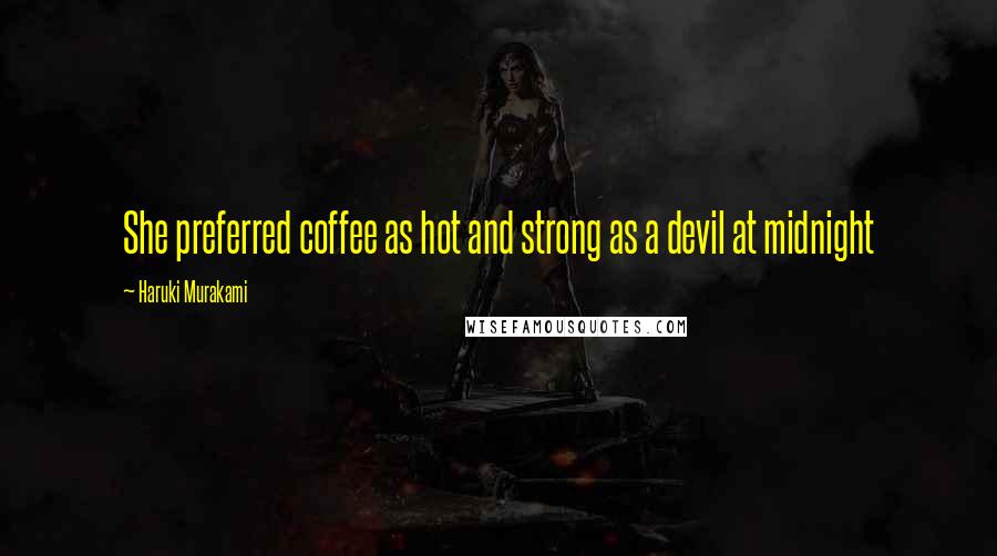 Haruki Murakami Quotes: She preferred coffee as hot and strong as a devil at midnight